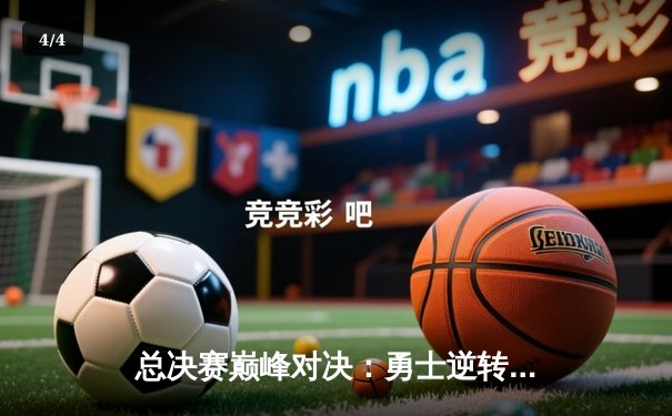 总决赛巅峰对决：勇士逆转凯尔特人夺NBA总冠军，库里荣膺FMVP - 4