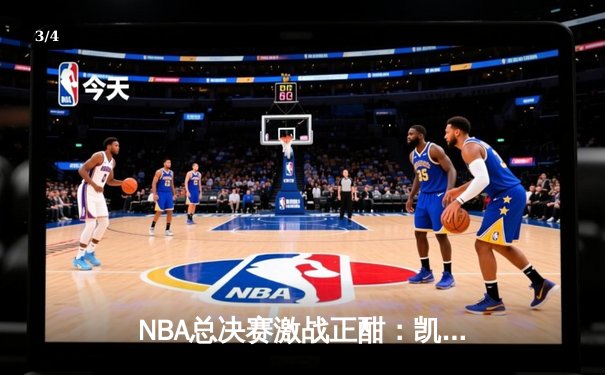 NBA总决赛激战正酣：凯尔特人险胜勇士，塔图姆39分创纪录 - 3