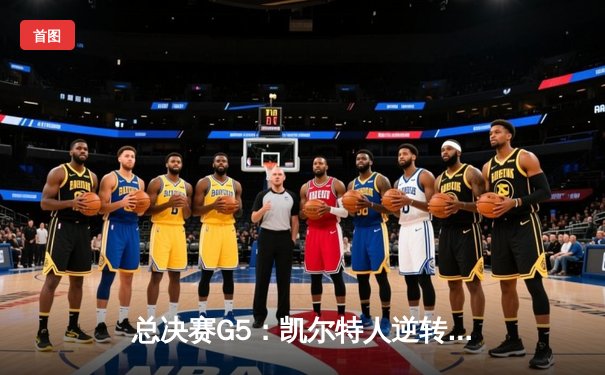 总决赛G5：凯尔特人逆转独行侠夺冠，塔图姆31分荣膺FMVP