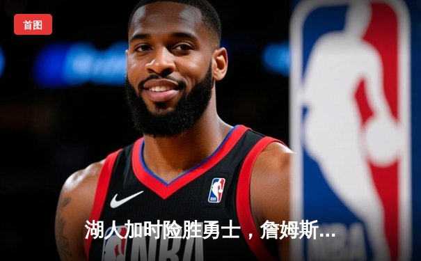 湖人加时险胜勇士，詹姆斯三双锁定西部决赛席位