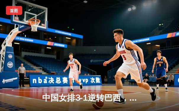 中国女排3-1逆转巴西，豪取世联赛三连胜