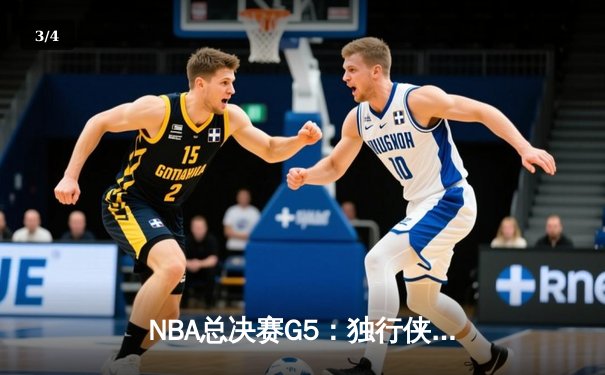 NBA总决赛G5：独行侠神奇逆转，东契奇三双锁定天王山 - 3