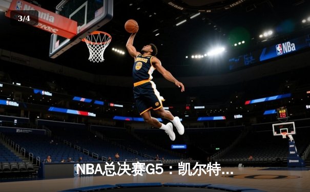 NBA总决赛G5：凯尔特人绝境重生，塔图姆40+率队逆转勇士拖入G6 - 3