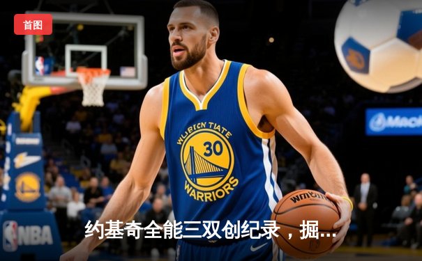 约基奇全能三双创纪录，掘金加时险胜勇士锁定季后赛席位