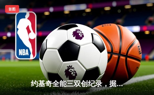 约基奇全能三双创纪录，掘金加时险胜勇士锁定季后赛席位