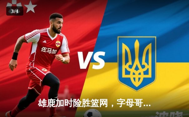 雄鹿加时险胜篮网，字母哥44分主宰关键时刻 - 3