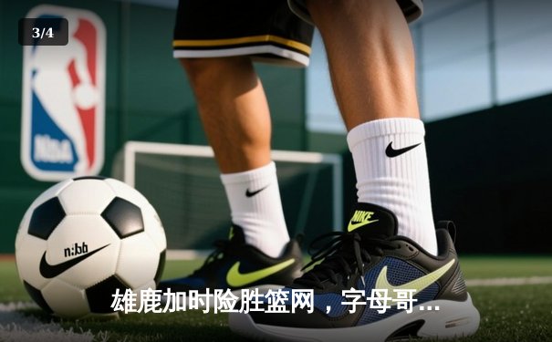 雄鹿加时险胜篮网，字母哥44分主宰关键时刻 - 3