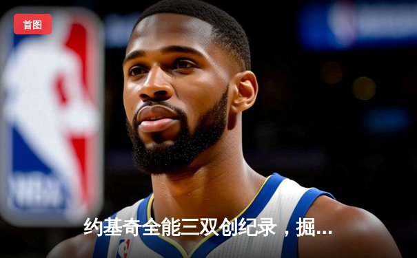 约基奇全能三双创纪录，掘金加时险胜勇士锁定季后赛席位