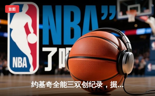 约基奇全能三双创纪录，掘金加时险胜勇士锁定季后赛席位
