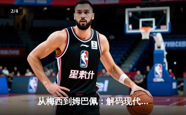 从梅西到姆巴佩：解码现代足球的战术进化与商业博弈 - 2