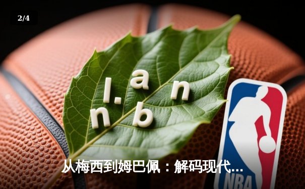 从梅西到姆巴佩：解码现代足球的战术进化与商业博弈 - 2