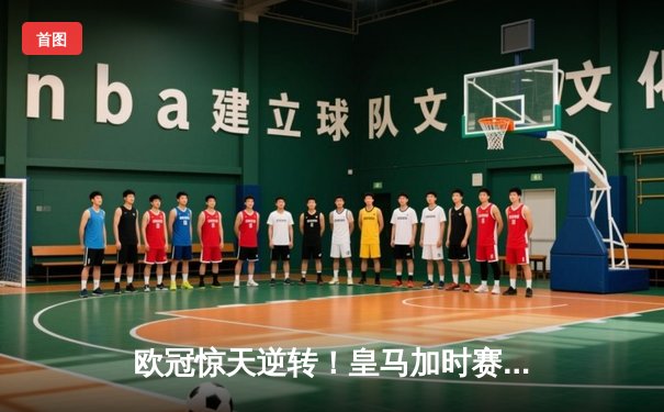 欧冠惊天逆转！皇马加时赛3-2绝杀拜仁，维尼修斯传射本泽马加时双响